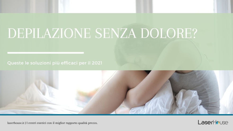 Depilazione senza dolore? Queste le soluzioni più efficaci per il 2021