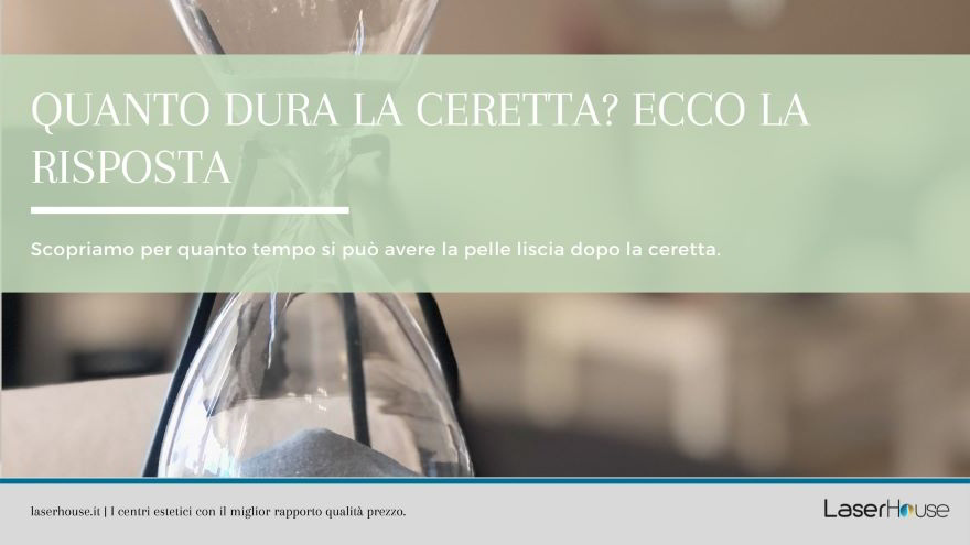 quanto dura la ceretta